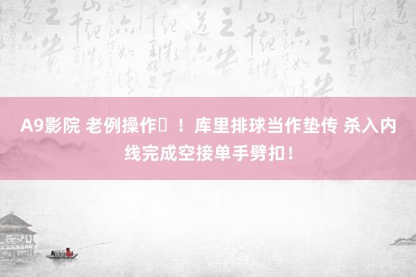 A9影院 老例操作☺！库里排球当作垫传 杀入内线完成空接单手劈扣！