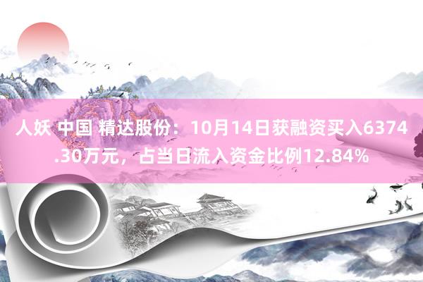 人妖 中国 精达股份：10月14日获融资买入6374.30万元，占当日流入资金比例12.84%