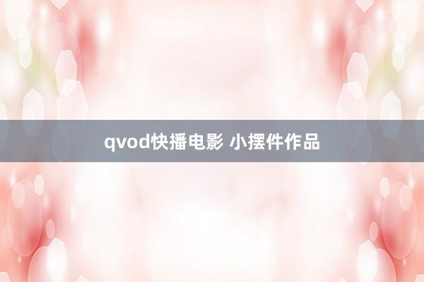 qvod快播电影 小摆件作品